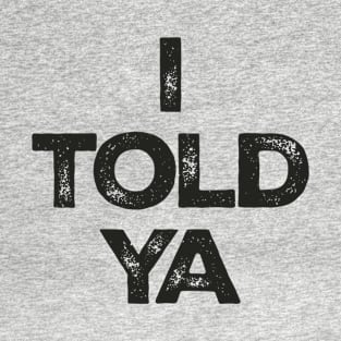 i-told-ya T-Shirt